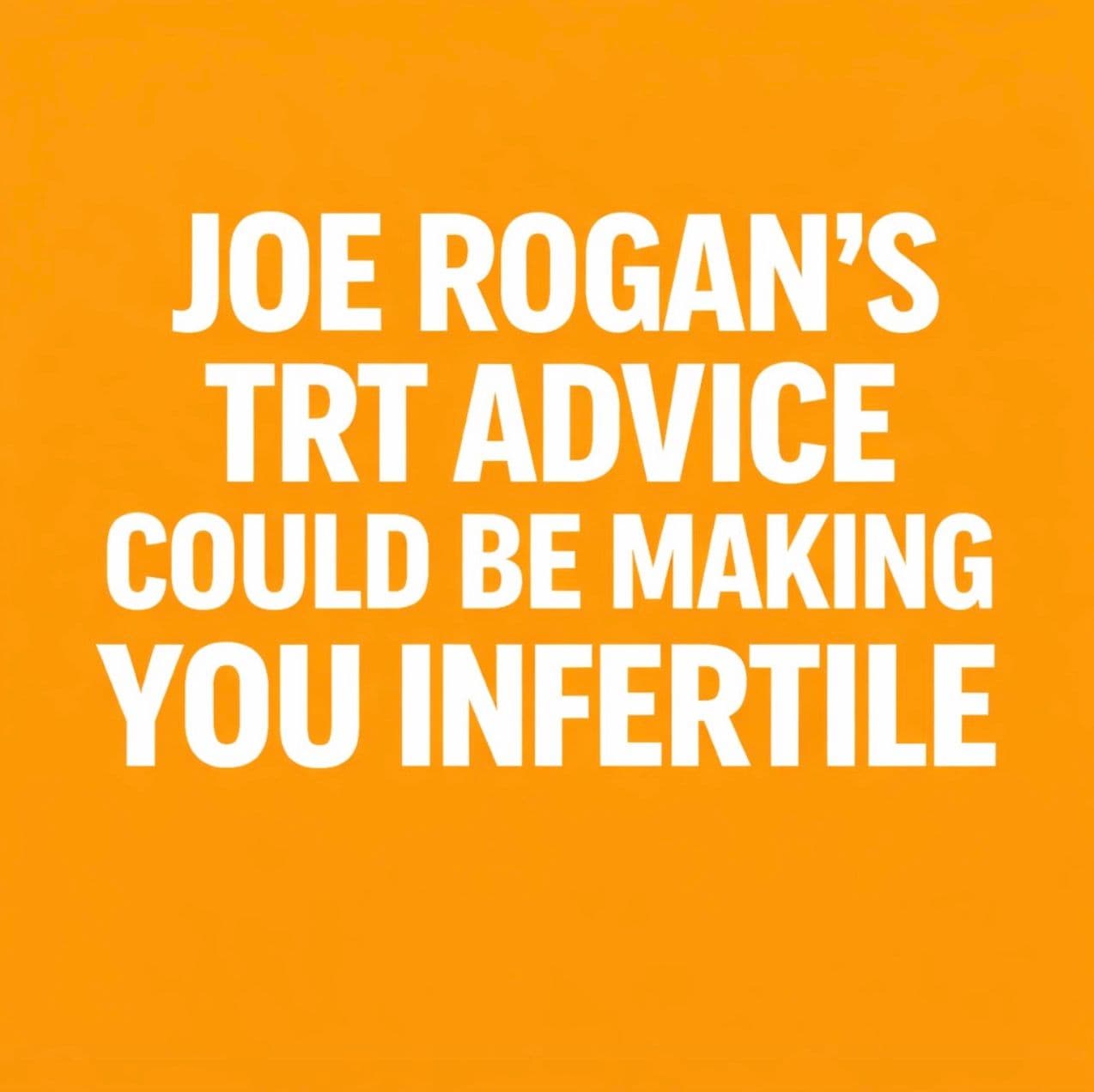 Joe Rogan's TRT Advice Could Be Making You Infertile — And 6 Out of 7 Clinics Won't Warn You